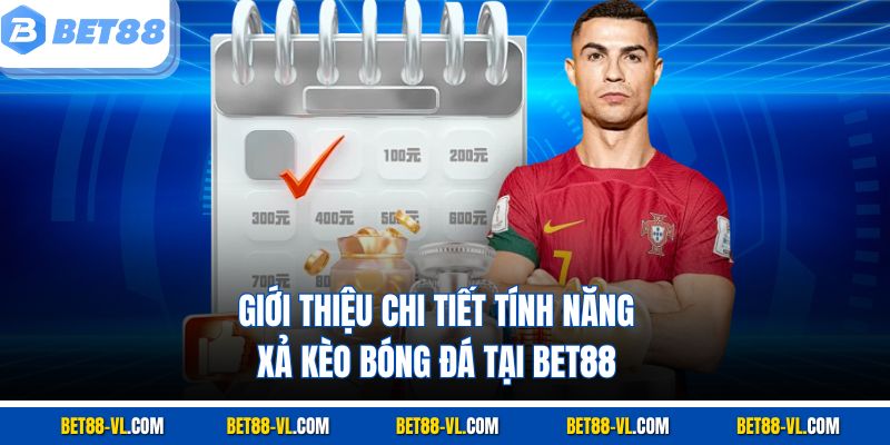 Giới thiệu chi tiết tính năng xả kèo bóng đá tại Bet88