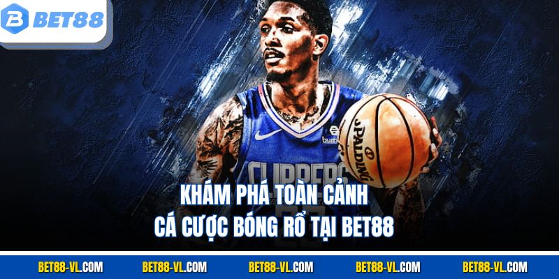 Khám phá toàn cảnh cá cược bóng rổ tại Bet88