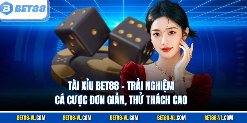 Tài Xỉu Bet88 – Trải Nghiệm Cá Cược Đơn Giản, Thử Thách Cao